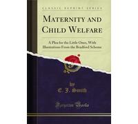 Maternity and Child Welfare: A Plea for the Little Ones, with Illustrations from the Bradford Scheme (Classic Reprint)