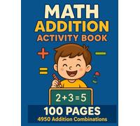 Math Addition Activity Book for Kids | 100 Pages of Addition Practice | 1- 100 Number combination | 4950 addition combination: 100 Pages of Fun ... Learn Numbers 1-100 (Children Activity Book)