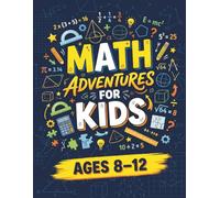 Math Adventures for Kids: Fun Math Activities, Worksheets, Puzzles & Practice with Addition, Subtraction, Multiplication, Division, Fractions & More for Ages 8-12