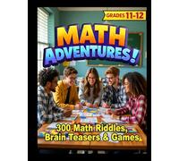 MATH ADVENTURES - Grades 11-12: 300 Math Riddles, Brain Teasers & Brain Game