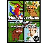 Math Adventures: In the Wild: Children’s Educational Math Pixel Art Coloring Book for 4-8 Year Old Kids, a Fun Way to Practice and Improve Math Skills