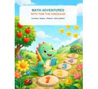 Math Adventures with Tom the Dinosaur: A Playful Activity Book for Ages 4 to 6 - Counting, Shapes, Patterns, Adding and Taking Away