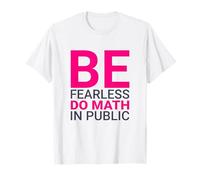Math Anxiety Quote Be Fearless Funny Social STEM T-Shirt