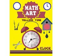 MATH ART TELLING TIME CLOCK: The Activity book for kids learning to read time and number color clock face , draw hands, writing number and cut it out