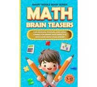 Math Brain Teasers: Fun Riddles, Puzzles, and Logic Games for Smart Kids Aged 7-12 Who Love Math Challenges (Smart Riddle Book Series)