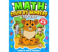 Math Color By Numbers For Kids Ages 4-8: Adding & Subtracting Animal Coloring Book to Help Children Learn While Having Fun!