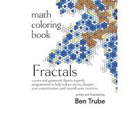 Math Coloring Book Fractals: curves and geometric figures expertly programmed to help reduce stress, sharpen your concentration, and nourish your creativity
