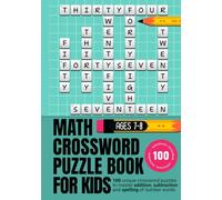 Math Crossword Puzzle Book for Kids Ages 7-8: 100 Fun Math Crossword Puzzles to Practice Addition, Subtraction and Spelling of Number Words (CALCULATE & WRITE)