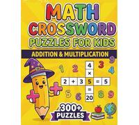 Math Crossword Puzzles for Kids: 300+ Addition & Multiplication Math Puzzle Challenges (Math Crossword Puzzles for Kids ( A Puzzle-Based Math Workbook Series for Classroom Learning ))