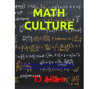 MATH CULTURE: How to Observe, Understand, and Survive the Strange Creatures Who Speak Mathematics (The Science of Everything)