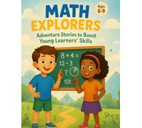 Math Explorers: Adventure Stories to Boost Young Learners’ Skills: Fun Math Mysteries and Real-World Challenges with Max & Mia for Ages 6-9 ("Mind Masters: Kids’ Math Puzzle Series)