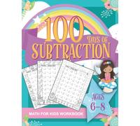 Math for Kids Workbook - 100 Days of Subtraction - Math for Kids Workbook Ages 6 to 8: One Page a Day Timed Math Test Worksheets with Fun Magical Page ... Featuring Princesses, Mermaids and Unicorns