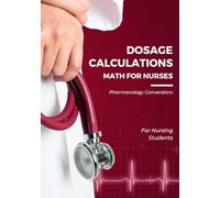 Math For Nurses: Dosage Calculations: Pharmacology Conversions & More