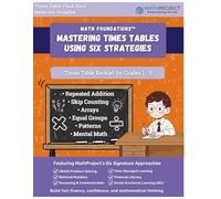 Math Foundations™: Mastering Times Tables Using Six Strategies: This Times Table Booklet builds fact fluency, confidence, and mathematical thinking ... patterns, models, and daily practice.