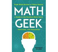 Math Geek–From Klein Bottles to Chaos Theory: Guide to the Nerdiest Math Facts, Theorems & Equations