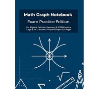 Math Graph Notebook: Exam Practice Edition: For Algebra, Geometry, Trigonometry & Daily Math Practice Perfect for Students, Exams & Homework