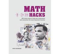 Math Hacks: 100 Clever Ways to Help You Understand and Remember the Most Important Theories