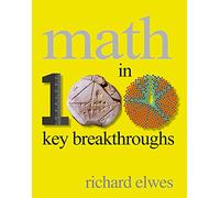Math in 100 Key Breakthroughs