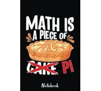 Math Is A Piece Of Cake Pi Funny Math Teacher Gift Notebook: Blank Lined PI Day Notebook Gift 6x9 inchs, 110 Pages for Math Lover And Math Teacher Pi ... Organizing Writing and Brainstorming.