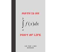 Math Is An Integral Part Of Life: Journal For Math Teachers & Maths Geeks | Math Teacher Funny Appreciation Gift | 120+ Pages | 6x9" | Funny Math Notebook Gift Idea For Men & Women