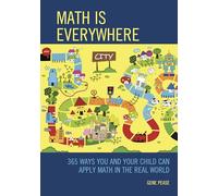 Math Is Everywhere: 365 Ways You and Your Child Can Apply Math in the Real World