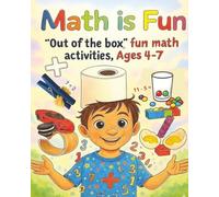 Math is Fun: Ages 4-7. A Playful, Hands-On Activity Book in Color That Makes Early Exposure to Numeracy and Counting Fun and Creates a Positive Attitude Toward Math.