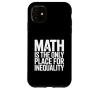 Math Is The Only Place For Inequality Funny Teacher Saying Case for iPhone 11