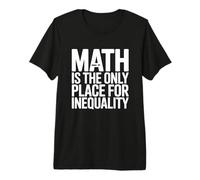 Math is The Only Place for Inequality Funny Teacher Saying Premium T-Shirt