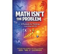 MATH ISN’T THE PROBLEM: Math Beyond Numbers and the Classroom