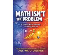 MATH ISN’T THE PROBLEM: Math Beyond Numbers and the Classroom