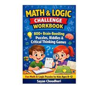 MATH & LOGIC CHALLENGE WORKBOOK: 800+ Brain-Boosting Puzzles, Riddles & Critical Thinking Games (Books for Kids | Books for Children)