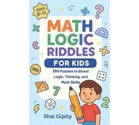 Math Logic Riddles For Kids: 350 Brain-Boosting Puzzles for Ages 8-11: Logic, Number Patterns, Word Problems & Critical Thinking - Perfect for Classroom, Homeschool, Travel, and Early STEM Confidence