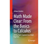Math Made Clear: From the Basics to Calculus: 240 Key Topics Explained on a Single Page Each