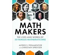 Math Makers: The Lives and Works of 50 Famous Mathematicians
