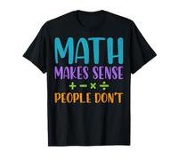 Math Makes Sense People Don't - Mathematician Math Teacher T-Shirt