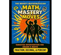 Math Mastery Moves: Fraction, Decimal, and Percent (The Mighty Mathematician: Math Mastery Moves - 6th Grade)