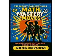 Math Mastery Moves: Integer Operations (The Mighty Mathematician: Math Mastery Moves - 6th Grade)