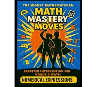 Math Mastery Moves: Numerical Expressions (The Mighty Mathematician: Math Mastery Moves - 6th Grade)