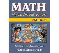 Math Maze Adventures for Kids Ages 8-12: Fun Number Path Puzzles, Logic Challenges & Brain-Boosting Math Games for Smart Kids | addition and subtraction workbook