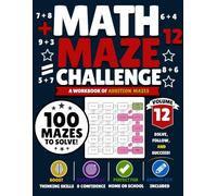 Math Maze Challenge: Addition Volume 12: 100 Addition Mazes for Kids Ages 6-8 | Build Addition Fluency, Confidence & Problem-Solving Skills