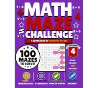 Math Maze Challenge: Addition Volume 4: 100 Addition Mazes for Kids Ages 6-8 | Build Addition Fluency, Confidence & Problem-Solving Skills