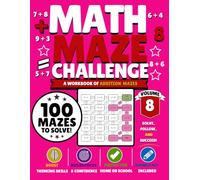 Math Maze Challenge: Addition Volume 8: 100 Addition Mazes for Kids Ages 6-8 | Build Addition Fluency, Confidence & Problem-Solving Skills
