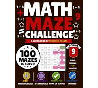 Math Maze Challenge: Addition Volume 9: 100 Addition Mazes for Kids Ages 6-8 | Build Addition Fluency, Confidence & Problem-Solving Skills