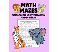 Math Mazes: Single Digit Multiplication and Division: 100 Fun and Engaging Single Digit Multiplication and Division Math Mazes