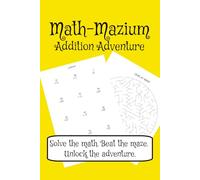 Math-Mazium: Addition Adventure Math Workbook: Addition and Maze Puzzles for Grades 2, 3, and 4 | Solve the math. Beat the maze. Unlock the adventure. ... 112 pages | 50+ Puzzles | Solutions Included