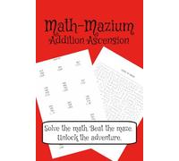 Math-Mazium: Addition Ascension Math Adventure Workbook:: Addition and Maze Puzzles for Grades 2, 3, 4, and 5 | Solve the math. Beat the maze. Unlock ... 112 pages | 50+ Puzzles | Solutions Included