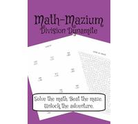 Math-Mazium: Division Dynamite Math Adventure Workbook: Division and Maze Puzzles for Grades 3, 4, 5, and 6 | Solve the math. Beat the maze. Unlock ... 112 pages | 50+ Puzzles | Solutions Included
