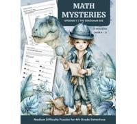 Math Mysteries | Episode 1 | The Dinosaur Dig | 12 Missions | Ages 8-11 | Medium Difficulty Puzzles for 4th Grade Detectives: Dinosaur Math Puzzles & ... (Math Mystery Puzzle Books For Kids)