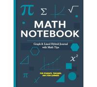 Math Notebook for Students and Teachers: Graph & Lined Hybrid Journal with Math Tips | Grid Paper for Algebra, Geometry, Calculus | Perfect for Middle School, High School & College