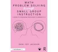 Math Problem Solving Through Small Group Instruction : A Guide to Increasing Proficiency in Grades K-5